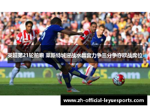 英超第21轮前瞻 莱斯特城迎战水晶宫力争三分争夺欧战席位