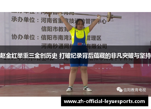 赵金红举重三金创历史 打破纪录背后蕴藏的非凡突破与坚持