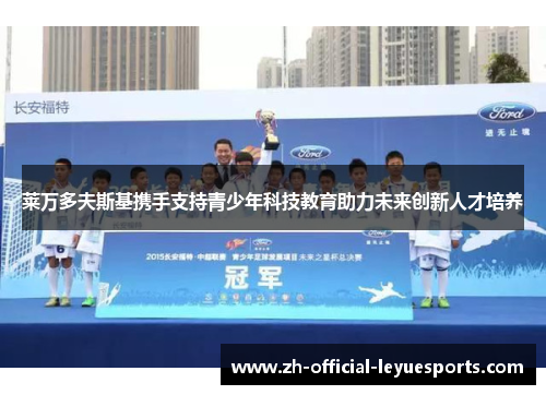 莱万多夫斯基携手支持青少年科技教育助力未来创新人才培养