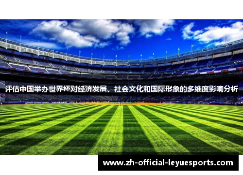 评估中国举办世界杯对经济发展、社会文化和国际形象的多维度影响分析