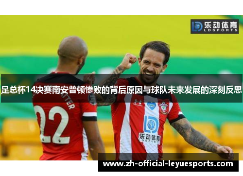 足总杯14决赛南安普顿惨败的背后原因与球队未来发展的深刻反思
