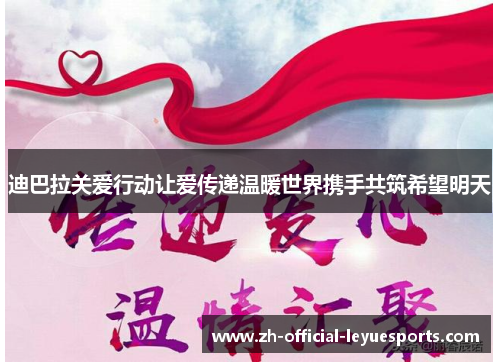 迪巴拉关爱行动让爱传递温暖世界携手共筑希望明天