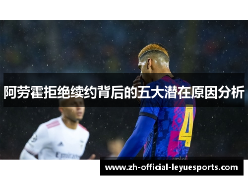 阿劳霍拒绝续约背后的五大潜在原因分析