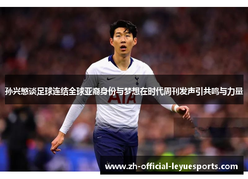 孙兴慜谈足球连结全球亚裔身份与梦想在时代周刊发声引共鸣与力量