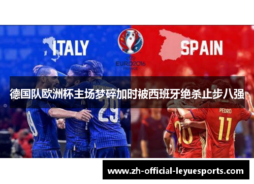 德国队欧洲杯主场梦碎加时被西班牙绝杀止步八强