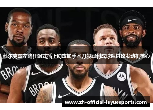 科尔克兹左路狂飙式插上助攻如手术刀般犀利成球队进攻发动机核心