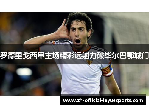 罗德里戈西甲主场精彩远射力破毕尔巴鄂城门