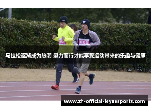 马拉松逐渐成为热潮 量力而行才能享受运动带来的乐趣与健康