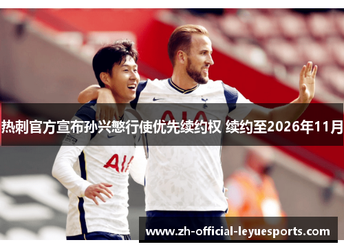 热刺官方宣布孙兴慜行使优先续约权 续约至2026年11月 热刺官方宣布孙兴慜行使优先续约权 续约至2026年11月